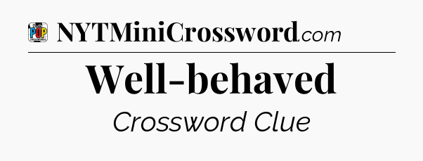 Well-behaved Crossword Clue
