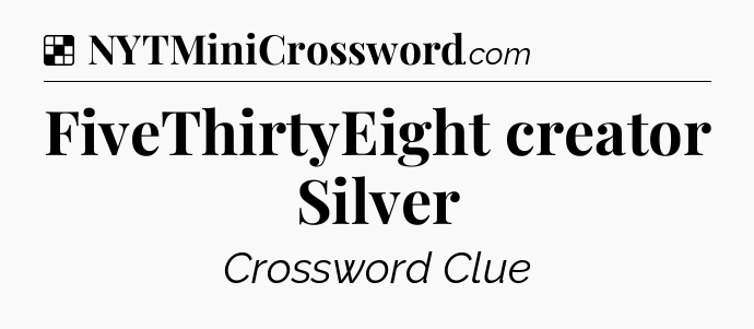 Solution: FiveThirtyEight creator Silver - NYT Crossword