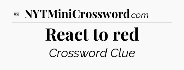 React to red - WSJ Crossword