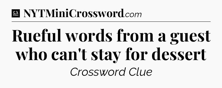 Rueful words from a guest who can't stay for dessert - LA Times Crossword