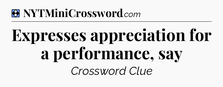 Solution: Expresses appreciation for a performance, say - NYT Mini Crossword