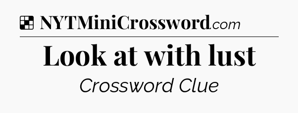 Solution: Look at with lust - NYT Crossword