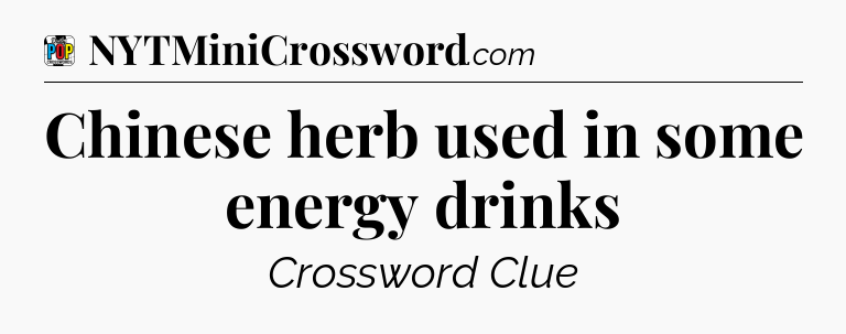 Chinese herb used in some energy drinks Crossword Clue