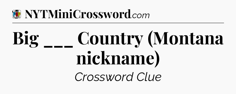 Big ___ Country (Montana nickname) Crossword Clue