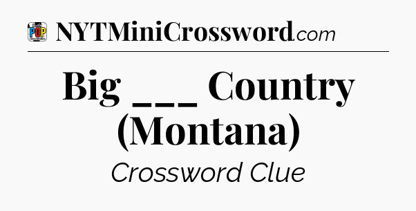 Big ___ Country (Montana) Crossword Clue