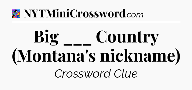 Big ___ Country (Montana's nickname) Crossword Clue