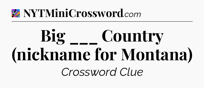 Big ___ Country (nickname for Montana) Crossword Clue