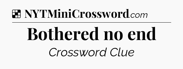 Solution: Bothered no end - NYT Crossword