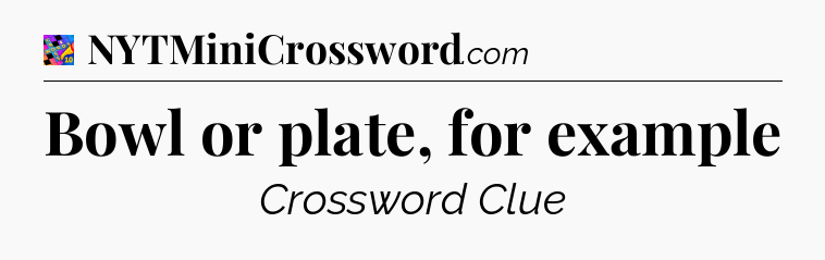 Bowl or plate, for example Crossword Clue