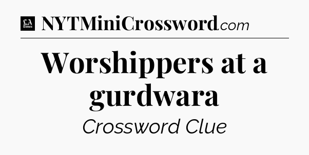 Worshippers at a gurdwara - LA Times Crossword