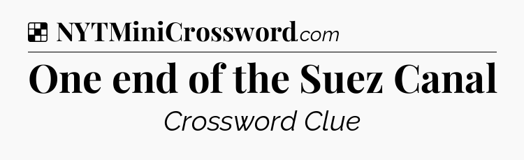 Solution: One end of the Suez Canal - NYT Crossword