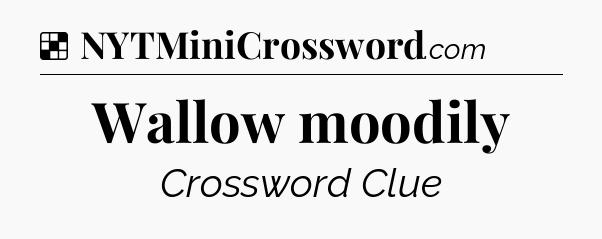 Solution: Wallow moodily - NYT Crossword