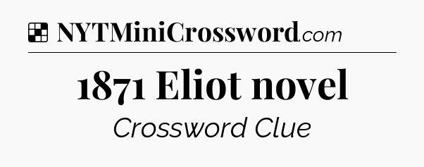 Solution: 1871 Eliot novel - NYT Crossword