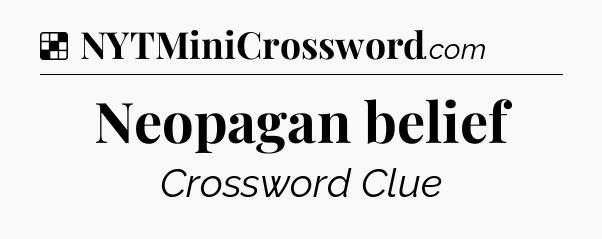 Solution: Neopagan belief - NYT Crossword