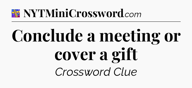 Conclude a meeting or cover a gift Codycross