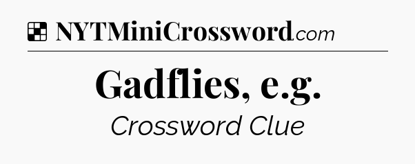 Solution: Gadflies, e.g - NYT Crossword