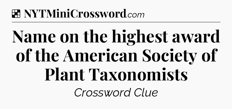 Solution: Name on the highest award of the American Society of Plant Taxonomists - NYT Crossword
