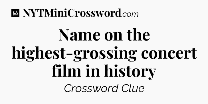 Name on the highest-grossing concert film in history - LA Times Crossword