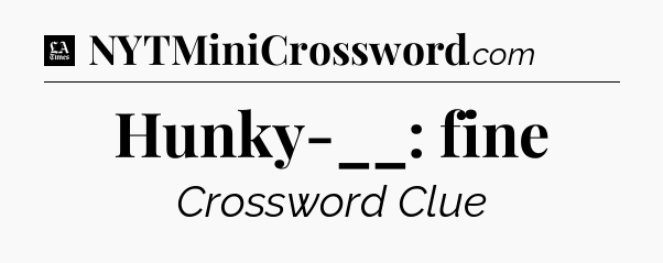 Hunky-__: fine - LA Times Crossword