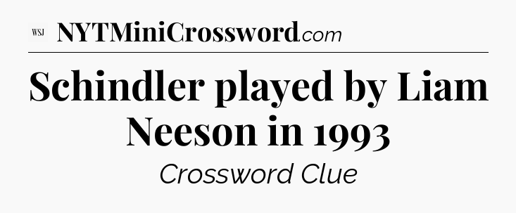 Schindler played by Liam Neeson in 1993 - WSJ Crossword
