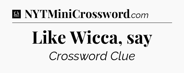 Like Wicca, say - LA Times Crossword