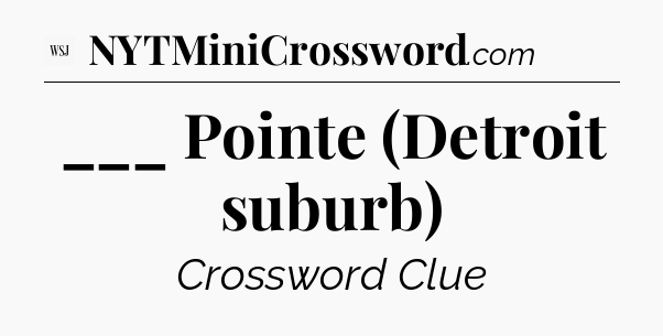 ___ Pointe (Detroit suburb) - WSJ Crossword