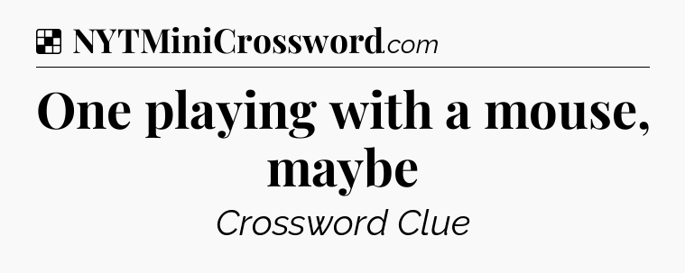 Solution: One playing with a mouse, maybe - NYT Crossword