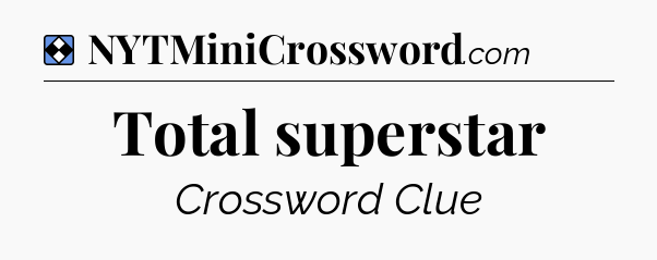 Solution: Total superstar - NYT Mini Crossword