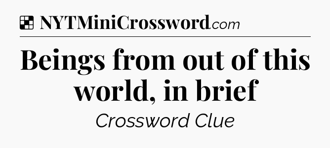 Solution: Beings from out of this world, in brief - NYT Crossword