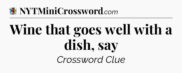 Wine that goes well with a dish, say Crossword Clue