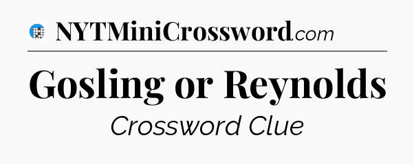 Gosling or Reynolds Crossword Clue