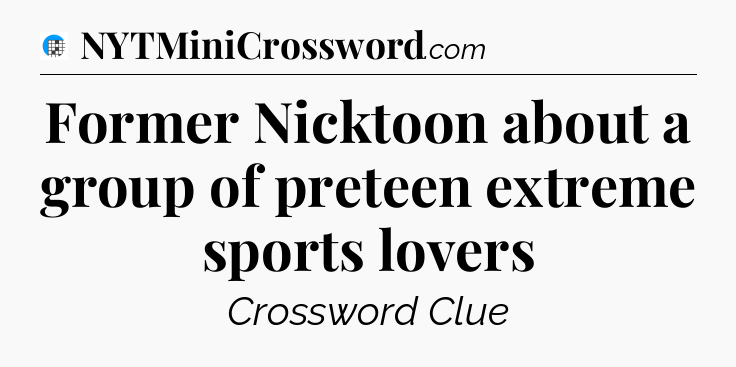 Former Nicktoon about a group of preteen extreme sports lovers Crossword Clue