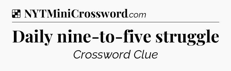 Solution: Daily nine-to-five struggle - NYT Crossword