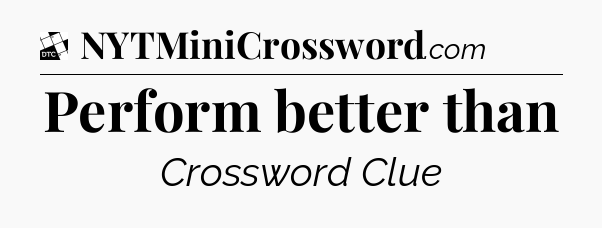 Perform better than - Daily Themed Classic Crossword