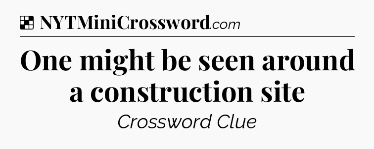 Solution: One might be seen around a construction site - NYT Crossword