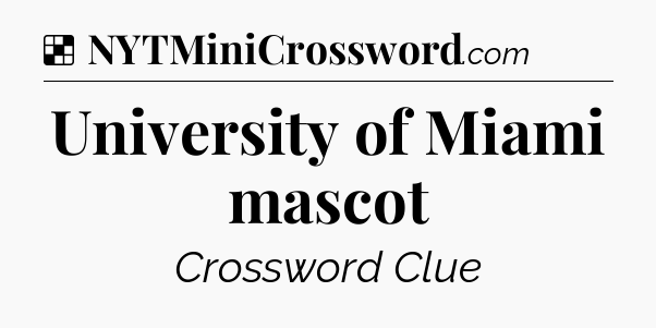 Solution: University of Miami mascot - NYT Crossword