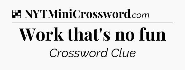 Solution: Work that's no fun - NYT Crossword