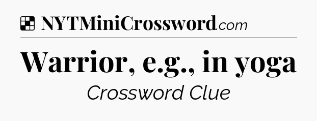 Solution: Warrior, e.g., in yoga - NYT Crossword