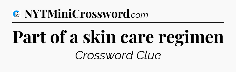 Part of a skin care regimen Crossword Clue