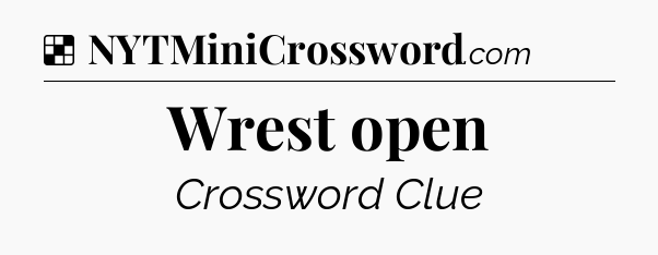 Solution: Wrest open - NYT Crossword
