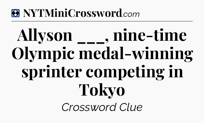 Solution: Allyson ___, nine-time Olympic medal-winning sprinter competing in Tokyo - NYT Mini Crossword