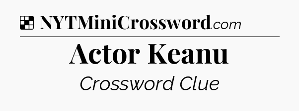 Solution: Actor Keanu - NYT Crossword