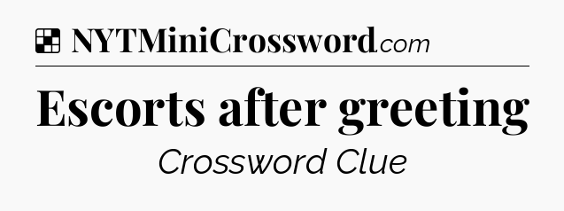 Solution: Escorts after greeting - NYT Crossword