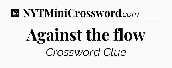 Against the flow - LA Times Crossword