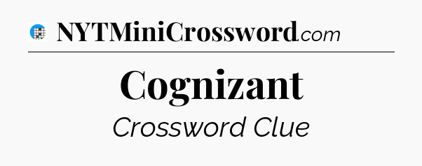 Cognizant Crossword Clue