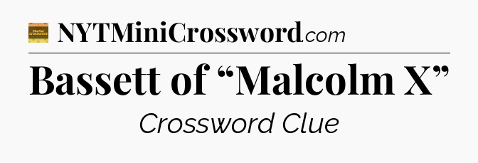 Bassett of “Malcolm X” - Eugene Sheffer Crossword