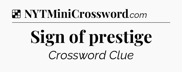 Solution: Sign of prestige - NYT Crossword
