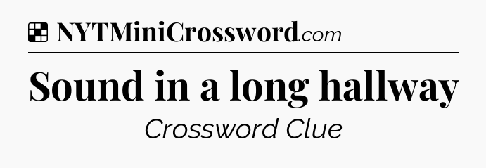 Solution: Sound in a long hallway - NYT Crossword