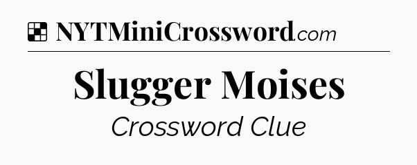 Solution: Slugger Moises - NYT Crossword