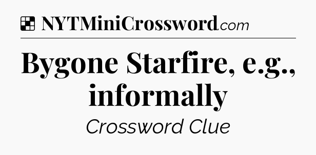 Solution: Bygone Starfire, e.g., informally - NYT Crossword